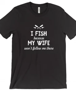 Thefishingshop Casual Wear I Fish Because My Wife Won't Follow Me There Men's T-Shirt
