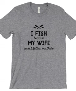 Thefishingshop Casual Wear I Fish Because My Wife Won't Follow Me There Men's T-Shirt